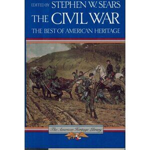 THE CIVIL WAR The Best of American Heritage by Sears, Stephen W. Hardcover